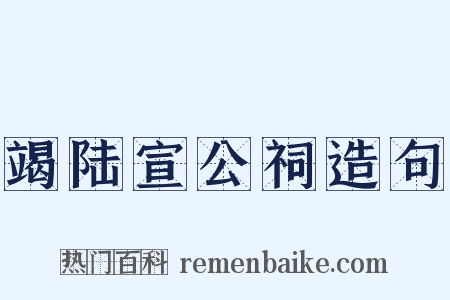 竭陆宣公祠造句是什么意思的图片